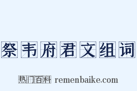 祭韦府君文组词是什么意思的图片